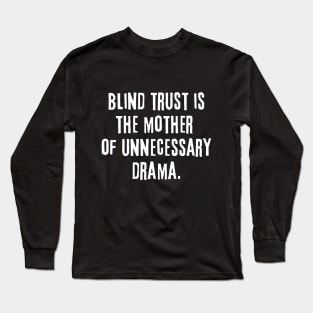 Blind trust is the mother of unnecessary drama Long Sleeve T-Shirt